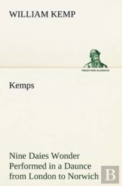 Kemps Nine Daies Wonder Performed In A Daunce From London To Norwich