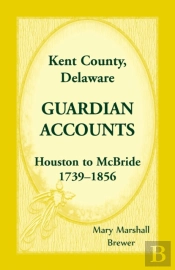 Kent County, Delaware Guardian Accounts, Houston To Mcbride, 1739-1856