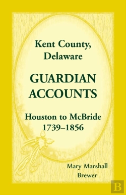 Bertrand.pt - Kent County, Delaware Guardian Accounts, Houston To Mcbride, 1739-1856