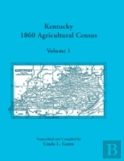 Kentucky 1860 Agricultural Census Volume 1: For Floyd, Franklin, Fulton, Gallatin, Garrard, Grant, Graves, Grayson, Green, Greenup, Hancock, Hardin, A