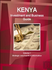 Kenya Investment And Business Guide Volume 1 Strategic And Practical Information