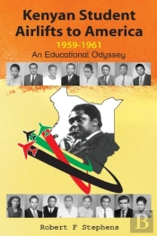 Kenyan Student Airlifts To America 1959-1961. An Educational Odyssey