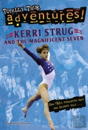Kerri Strug And The Magnificent Seven (Totally True Adventures)