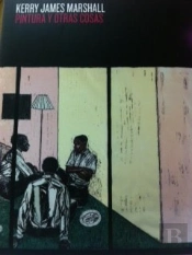 Kerry James Marshall. Pintura Y Otras Cosas