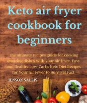 Keto Air Fryer Cookbook For Beginners: