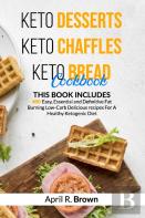 Keto Desserts + Keto Chaffles + Keto Bread Cookbook