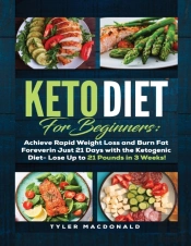 Keto Diet For Beginners Achieve Rapid Weight Loss And Burn Fat Forever In Just 21 Days With The Ketogenic Diet - Lose Up To 21 Pounds In 3 Weeks