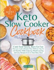 Keto Slow Cooker Cookbook I Cook Food Slowly, Burn Fat Fast I The Low-Carb Lifestyle That Will Get You Fit And Healthy While Enjoying Mouthwatering And Easy Recipes Even In Your Busy Days