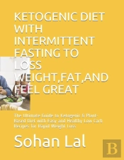 Ketogenic Diet With Intermittent Fasting To Loss Weight, Fat, And Feel Great