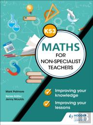 Key Stage 3 Maths For Non-Specialist Teachers: Improving Your Knowledge; Improving Your Lessons