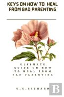 Keys On How To Heal From Bad Parenting