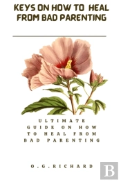 Keys On How To Heal From Bad Parenting