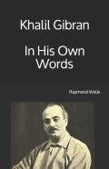 Khalil Gibran  In His Own Words