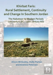 Khirbat Faris: Rural Settlement, Continuity And Change In Southern Jordan. The Nabatean To Modern Periods (1st Century Bc Â€“ 20th Century Ad)