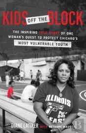 Kids Off The Block Â€“ The Inspiring True Story Of One Woman`S Quest To Protect Chicago`S Most Vulnerable Youth