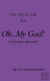 Kids Will Be Kids But Oh... My God!: A Family'S Dynamic