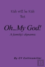 Kids Will Be Kids But Oh... My God!: A Family'S Dynamic