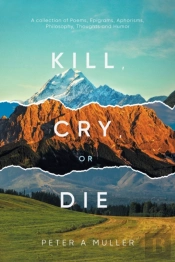 Kill, Cry, Or Die: A Collection Of Poems