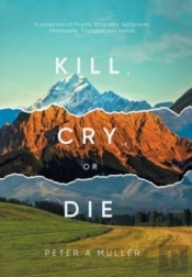 Kill, Cry, Or Die: A Collection Of Poems