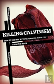 Killing Calvinism: How To Destroy A Perf