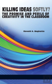 Killing Ideas Softly? The Promise And Perils Of Creativity In The Classroom