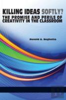 Killing Ideas Softly? The Promise And Perils Of Creativity In The Classroom