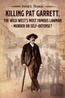 Killing Pat Garrett, The Wild West'S Most Famous Lawman - Murder Or Self-Defense?
