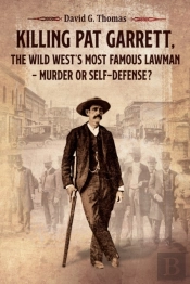 Killing Pat Garrett, The Wild West'S Most Famous Lawman - Murder Or Self-Defense?