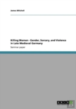 Bertrand.pt - Killing Women - Gender, Sorcery, And Violence In Late Medieval Germany