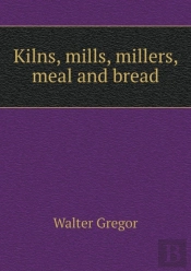 Kilns, Mills, Millers, Meal And Bread