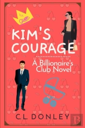 Kim'S Courage: A Billionaire'S Club Nove