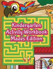 Kindergarten Activity Workbook Mazes Edition