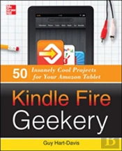 Kindle Fire Geekery: 50 Insanely Cool Projects For Your Amazon Tablet