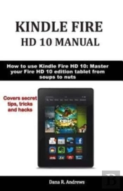 Kindle Fire  Hd 10 Manual: How To Use Ki