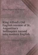 King Alfred'S Old English Version Of St. Augustine'S Soliloquies Turned Into Modern English