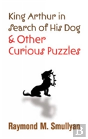 King Arthur In Search Of His Dog And Other Curious Puzzles