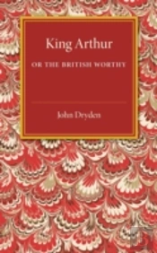 King Arthur; Or, The British Worthy