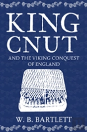 King Cnut And The Viking Conquest Of England 1016