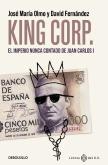 King Corp. El Imperio Nunca Contado De Juan Carlos I.