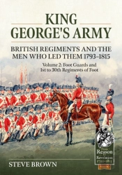 King Georgeâ€™S Army - British Regiments And The Men Who Led Them 1793-1815 Volume 2