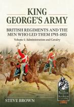 King George'S Army - British Regiments And The Men Who Led Them 1793-1815 Volume 1