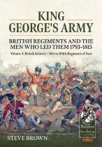King George'S Army - British Regiments And The Men Who Led Them 1793-1815 Volume 4