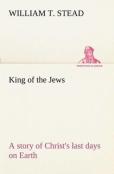 King Of The Jews A Story Of Christ'S Last Days On Earth