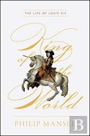 King Of The World - The Life Of Louis Xiv
