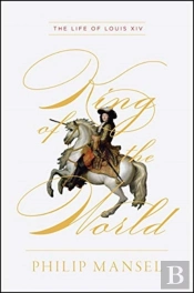 King Of The World - The Life Of Louis Xiv