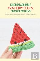 Kingdom Adorable Watermelon Crochet Patterns