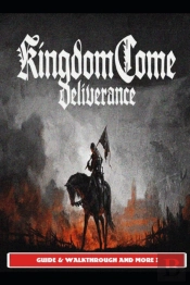 Kingdom Come Deliverance Guide & Walkthrough And More !