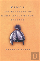 Kings And Kingdoms Of Early Anglo-Saxon England