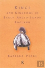 Kings And Kingdoms Of Early Anglo-Saxon England