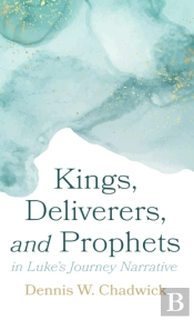 Kings, Deliverers, And Prophets In Luke'S Journey Narrative